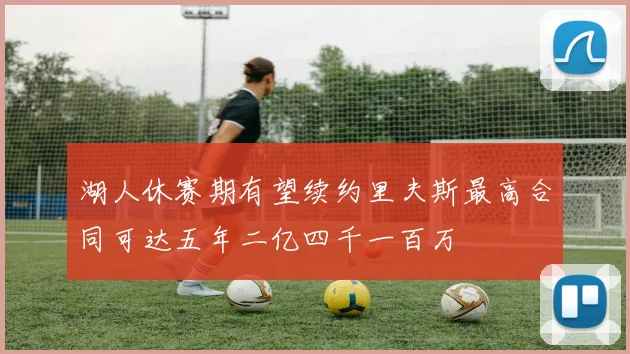 湖人休赛期有望续约里夫斯最高合同可达五年二亿四千一百万