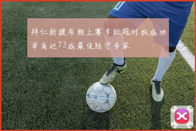 拜仁新援布朗上赛季欧冠对抗成功率高达73成最佳防守专家